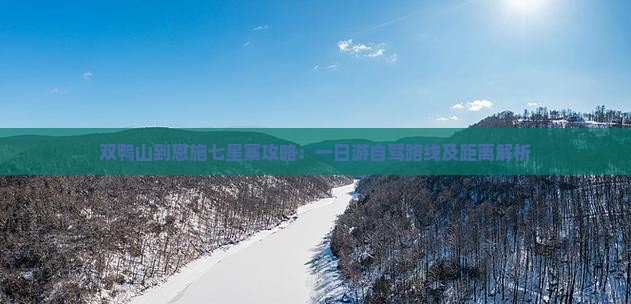 双鸭山到恩施七星寨攻略：一日游自驾路线及距离解析