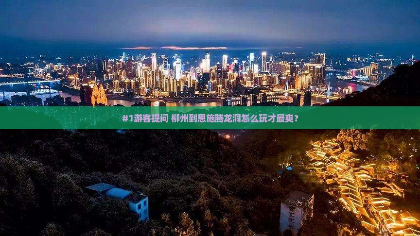 #1游客提问 柳州到恩施腾龙洞怎么玩才最爽？