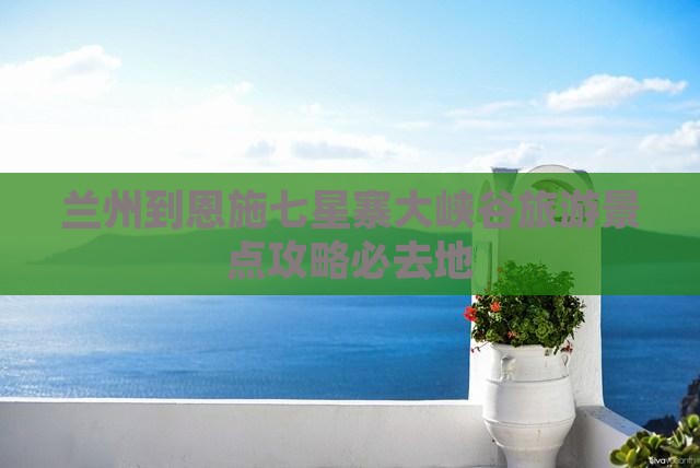 兰州到恩施七星寨大峡谷旅游景点攻略必去地