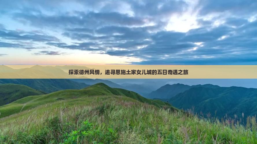 探索德州风情，追寻恩施土家女儿城的五日奇遇之旅