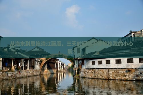 从海东到恩施清江画廊，三天时间够不够惊艳我的小心脏？