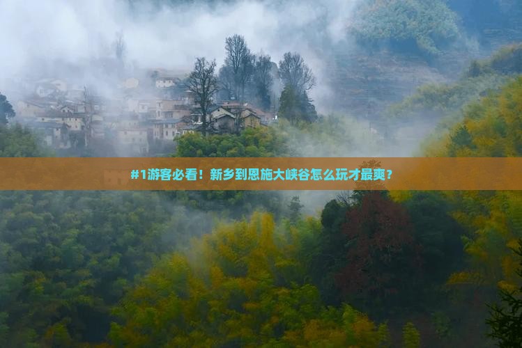 #1游客必看！新乡到恩施大峡谷怎么玩才最爽？