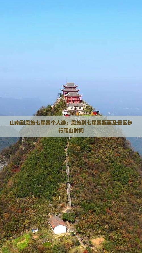 山南到恩施七星寨个人游：恩施到七星寨距离及景区步行爬山时间