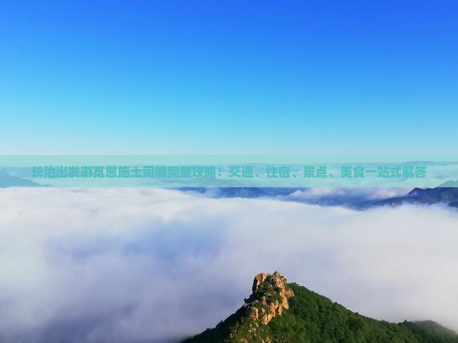 长治出发游览恩施土司城完整攻略：交通、住宿、景点、美食一站式解答
