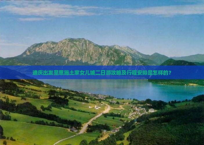 迪庆出发至恩施土家女儿城二日游攻略及行程安排是怎样的？