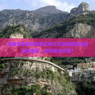 黄南至恩施梭布垭石林三日游攻略及住宿餐饮推荐，如何规划行程？