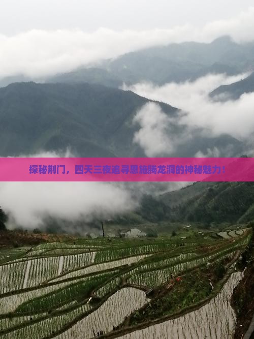 探秘荆门，四天三夜追寻恩施腾龙洞的神秘魅力！