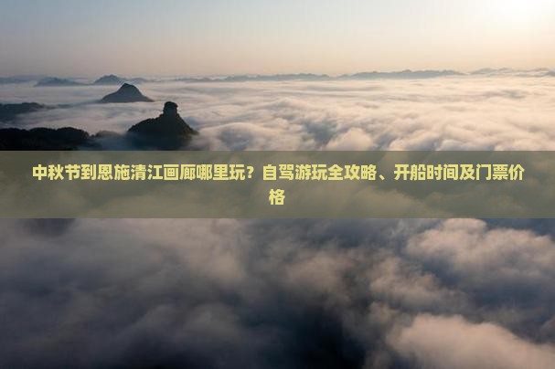 中秋节到恩施清江画廊哪里玩