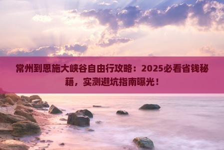 常州到恩施大峡谷自由行