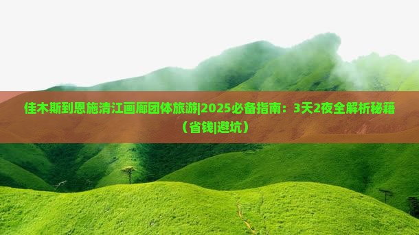 佳木斯到恩施清江画廊团体旅游