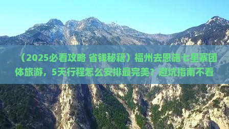 福州去恩施七星寨团体旅游
