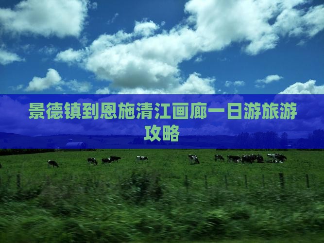 景德镇去恩施清江画廊一日