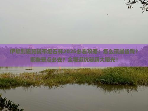伊犁到恩施梭布垭石林哪里玩