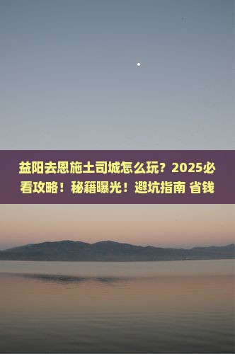 益阳去恩施土司城二日游