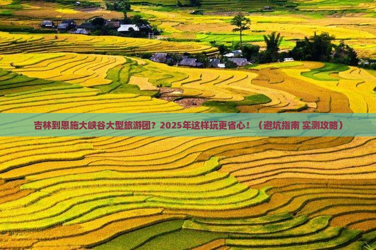吉林到恩施大峡谷大型旅游团