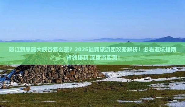 怒江到恩施大峡谷大型旅游团
