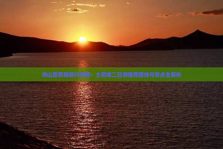 舟山至恩施旅行攻略：土司城二日游推荐路线与景点全解析