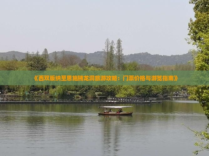 《西双版纳至恩施腾龙洞旅游攻略：门票价格与游览指南》