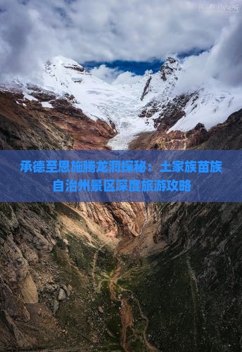 承德至恩施腾龙洞探秘：土家族苗族自治州景区深度旅游攻略
