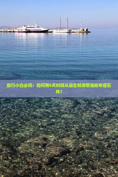 旅行小白必问：如何用5天时间从崇左畅游恩施梭布垭石林？