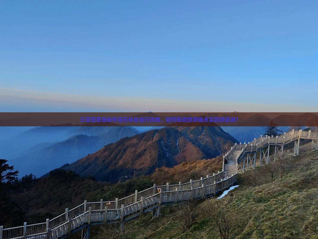 三亚至恩施梭布垭石林自由行攻略，如何规避旅游痛点实现舒适游？
