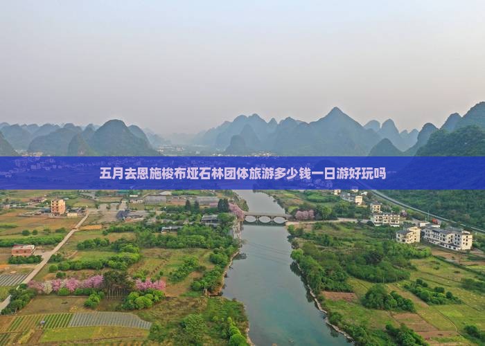 五月去恩施梭布垭石林团体旅游多少钱一日游好玩吗