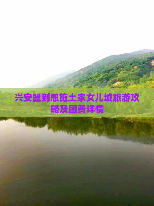 兴安盟到恩施土家女儿城旅游攻略及团费详情