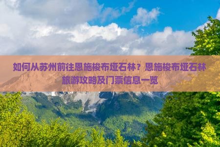如何从苏州前往恩施梭布垭石林？恩施梭布垭石林旅游攻略及门票信息一览