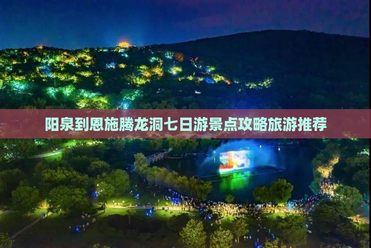 阳泉到恩施腾龙洞七日游景点攻略旅游推荐