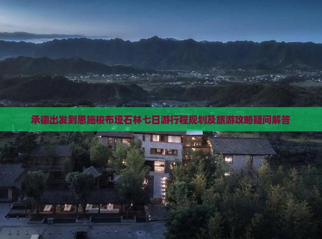 承德出发到恩施梭布垭石林七日游行程规划及旅游攻略疑问解答