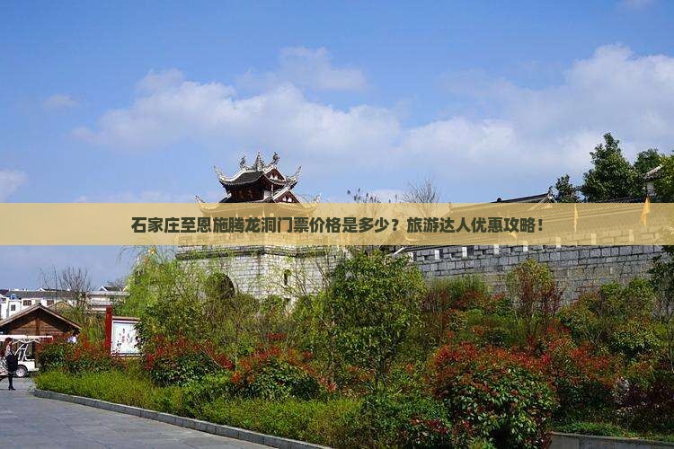 石家庄至恩施腾龙洞门票价格是多少？旅游达人优惠攻略！