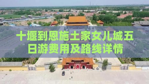 十堰到恩施土家女儿城五日游费用及路线详情