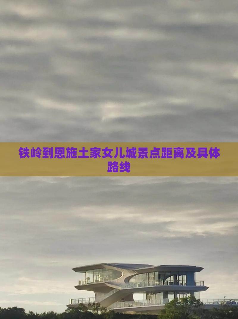 铁岭到恩施土家女儿城景点距离及具体路线