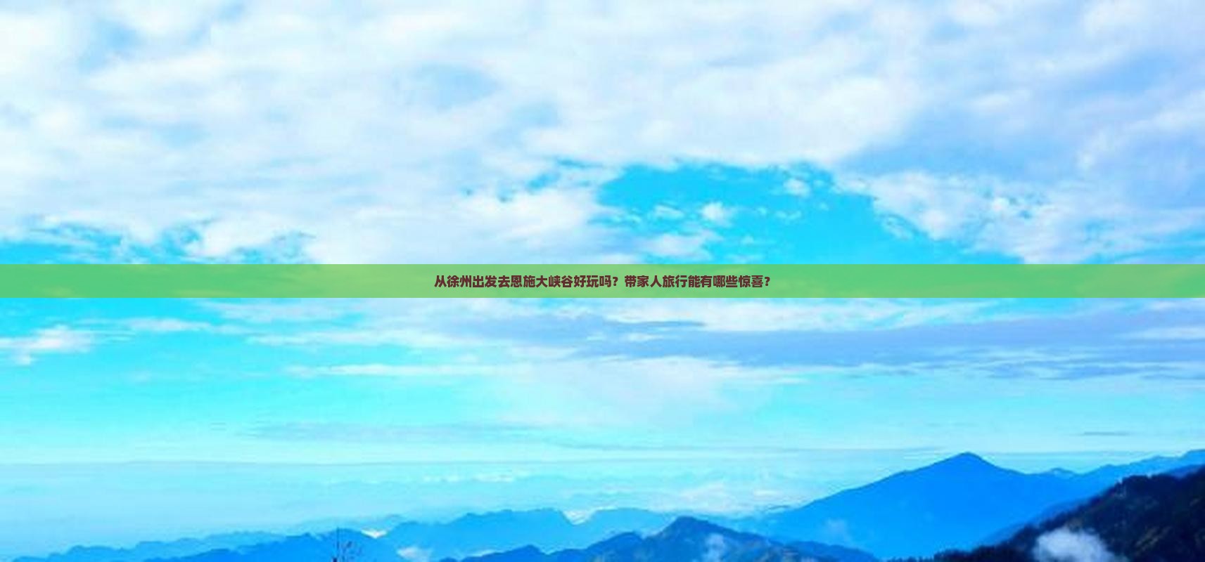 从徐州出发去恩施大峡谷好玩吗？带家人旅行能有哪些惊喜？