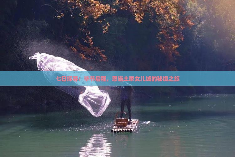七日探寻：毕节启程，恩施土家女儿城的秘境之旅