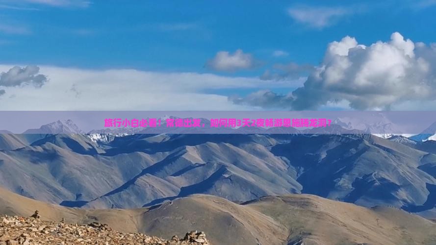 旅行小白必看！常德出发，如何用3天2夜畅游恩施腾龙洞？