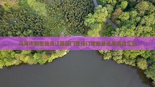 乌海市到恩施清江画廊门票预订攻略及优惠信息汇总