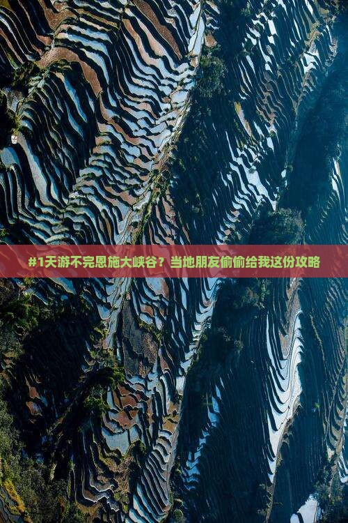 #1天游不完恩施大峡谷？当地朋友偷偷给我这份攻略