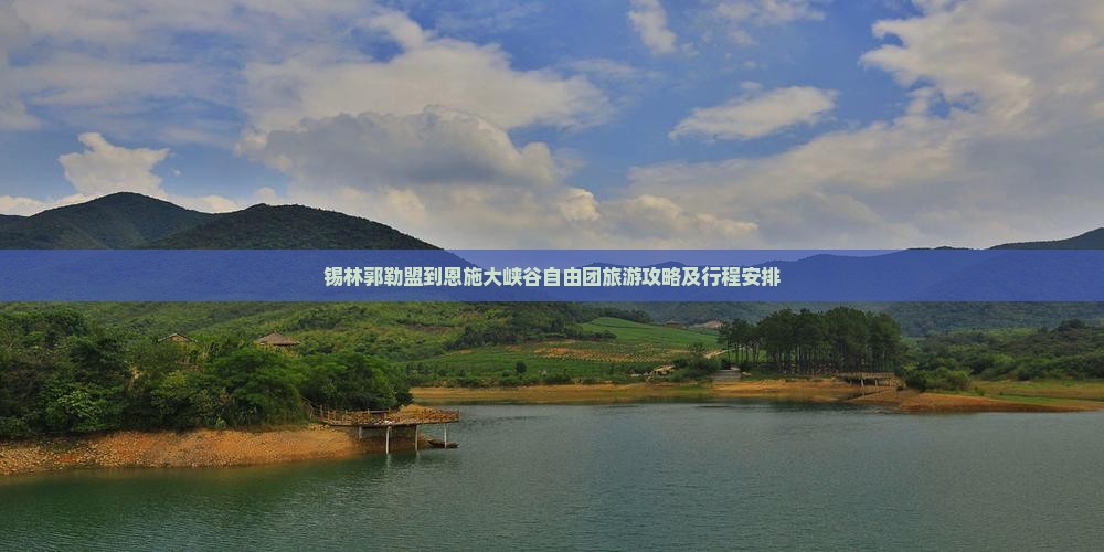 锡林郭勒盟到恩施大峡谷自由团旅游攻略及行程安排