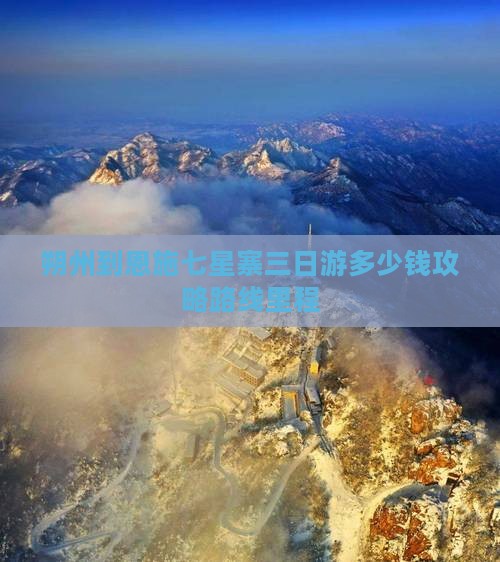 朔州到恩施七星寨三日游多少钱攻略路线里程