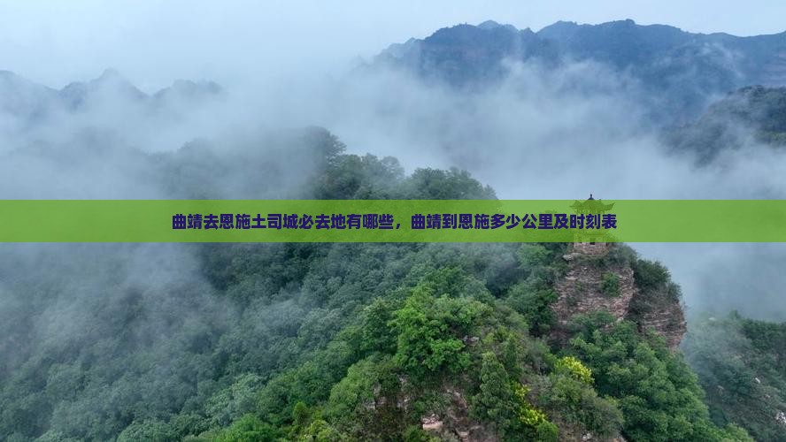 曲靖去恩施土司城必去地有哪些，曲靖到恩施多少公里及时刻表