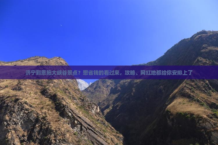 济宁到恩施大峡谷景点？想省钱的看过来，攻略、网红地都给你安排上了