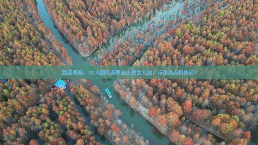 我是导游，30人团队游恩施土家女儿城，行程亮点抢先问！