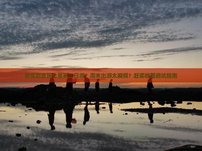 娄底到恩施七星寨二日游？周末出游太麻烦？赶紧收藏避坑指南