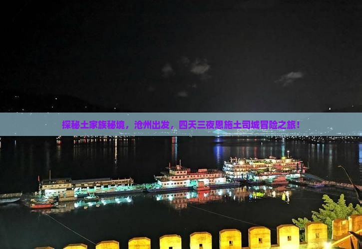 探秘土家族秘境，沧州出发，四天三夜恩施土司城冒险之旅！