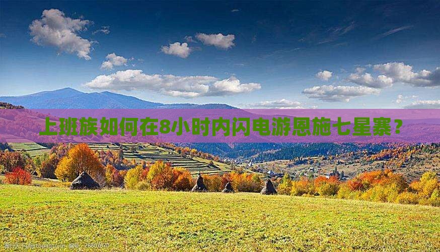 上班族如何在8小时内闪电游恩施七星寨？