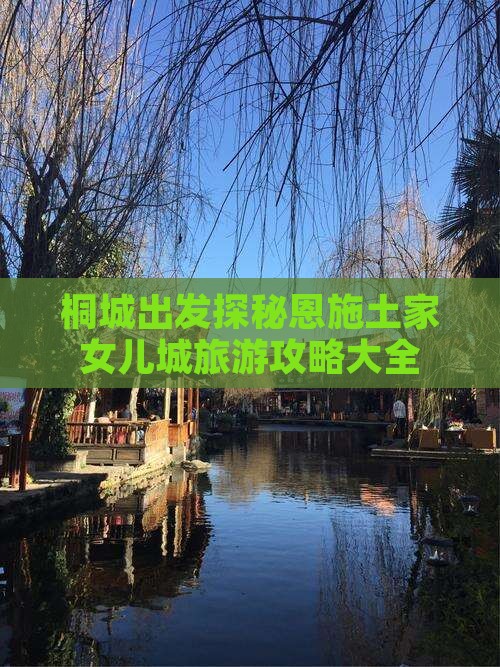 桐城出发探秘恩施土家女儿城旅游攻略大全