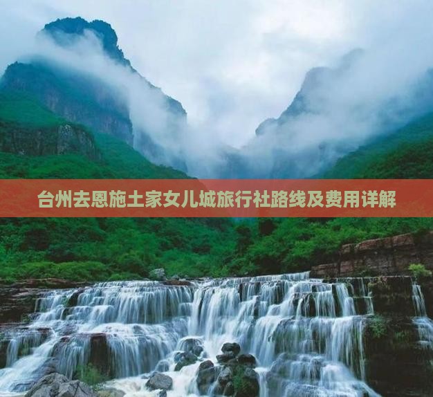 台州去恩施土家女儿城旅行社路线及费用详解