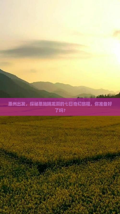 惠州出发，探秘恩施腾龙洞的七日奇幻旅程，你准备好了吗？
