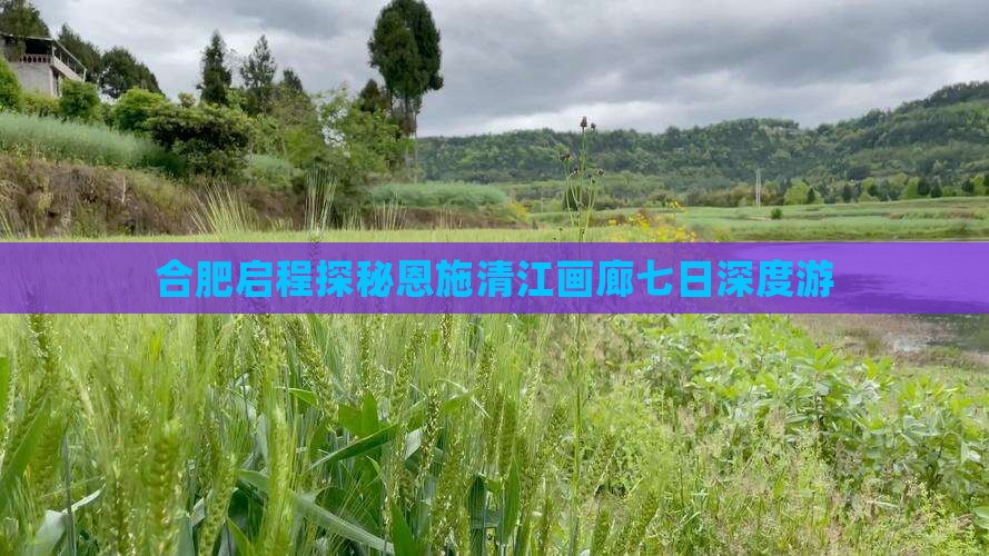 合肥启程探秘恩施清江画廊七日深度游